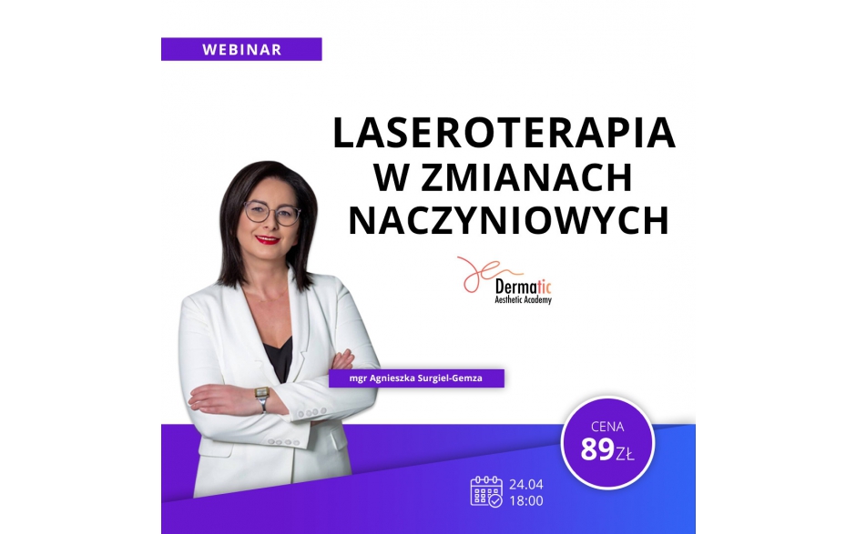 Webinar Laseroterapia w zmianach naczyniowych, 24.04, 1800 prowadzi mgr Agnieszka Surgiel-Gemza. 